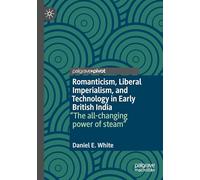 Romanticism, Liberal Imperialism, and Technology in Early British India: The All-changing Power of Steam