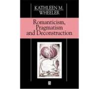 Romanticism, Pragmatism and Deconstruction Kathleen Wheeler (Auteur)