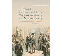Romantik im Spannungsfeld von Konfessionalisierung und Nationalisierung: Das Spätwerk Joseph von Eichendorffs (1837-1857)