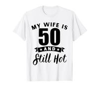 Romantique : ma Femme a 50 Ans et Mon Mari est Toujours Sexy pour Ses 50 Ans T-Shirt