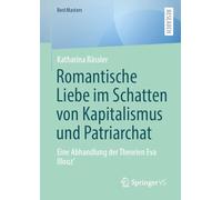 Romantische Liebe im Schatten von Kapitalismus und Patriarchat: Eine Abhandlung der Theorien Eva Illouz’