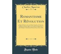 Romantisme Et Révolution: Édition Définitive, Avec une Préface Nouvelle, de l''Avenir de l''Intelligence, Suivi de Auguste Comte, le Romantisme Féminin, Mademoiselle Monk, l''Invocation A Minerve (1904); Trois Idées Politiques: Chateubriand, Michelet,