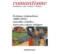 Romantisme n° 181 (3/2018) Écritures régionalistes (1800-1914) : nouvelles échelles, nouveaux enjeux: n° 181 (3/2018) Écritures régionalistes (1800-1914) : nouvelles échelles, nouveaux enjeux