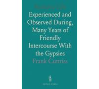 Romany Life: Experienced and Observed During, Many Years of Friendly Intercourse With the Gypsies