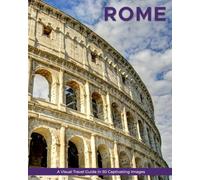 Rome: A Visual Travel Guide in 50 Capitvating Images