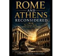 ROME AND ATHENS RECONSIDERED: The Classical World, and the Case for a New Politics