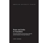 Rome and Judea in Transition: Hasmonean Relations with the Roman Republic and the Evolution of the High Priesthood