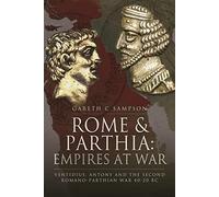 Rome and Parthia - Empires at War: Ventidius, Antony and the Second Romano-parthian War, 40-20 Bc