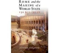 Rome and the Making of a World State, 150 BCE - 20 CE - [Livre en VO] Josiah Osgood (Auteur)