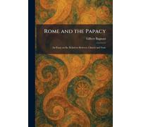 Rome and the Papacy: An Essay on the Relations Between Church and State