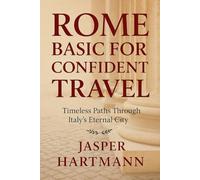 ROME BASIC FOR CONFIDENT TRAVEL: Timeless Paths Through Italy’s Eternal City
