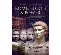 Rome, Blood and Power: Reform, Murder and Popular Politics in the Late Republic 70-27 BC