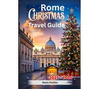ROME CHRISTMAS TRAVEL GUIDE 2025 - 2026: Holiday Markets, Festive Events, Local Traditions, and Top Christmas Attractions