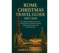Rome Christmas Travel Guide 2025-2026.: The Ultimate Holiday Itinerary to Discover Rome’s Christmas Markets, Lights, Vatican Events, and Winter Wonders.