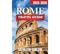 ROME CITY TRAVEL GUIDE 2025-2026: Top Places to Stay, Perfect Travel Times, Famous Landmarks, Key Urban Hubs, and Practical Travel Insights.