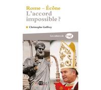 Rome - Ecône - L'accord impossible ? - Christophe Geffroy - Artege - broché - Essai