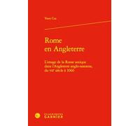Rome en Angleterre: L'image de la Rome antique dans l'Angleterre anglo-saxonne, du VIIe siècle à 1066