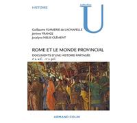 Rome et le monde provincial Documents d'une histoire partagée - IIe s. a.C. - Ve s. p.C. - Guillaume Flamerie de Lachapelle - Armand Colin - broché - Etude