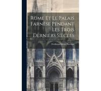 Rome Et Le Palais Farnèse Pendant Les Trois Derniers Siècles