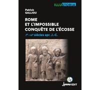 Rome et l'impossible conquête de l'Ecosse: Ier -IVe siècles apr. J-C