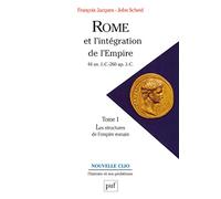 Rome et l'intégration de l'Empire (44 av. J.-C.-260 ap. J.-C.). Tome 1: Les structures de l'Empire romain