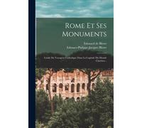 Rome Et Ses Monuments: Guide Du Voyageur Catholique Dans La Capitale Du Monde Chrétien...