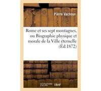 Rome et ses sept montagnes, ou Biographie physique et morale de la Ville éternelle - Pierre Vachoux - Hachette Bnf - broché - Livre