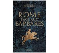 Rome Face Aux Barbares - Une Histoire Des Sacs De La Ville