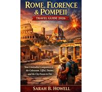 Rome, Florence & Pompeii Travel Guide 2026: Your Unrivalled Companion to the Colosseum, Uffizi, Duomo, and the City Frozen in Fire