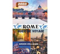 ROME GUIDE DE VOYAGE 2025: Explorez les merveilles antiques, la vie locale et des expériences italiennes inoubliables