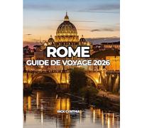 ROME GUIDE DE VOYAGE 2026: Guide complet des attractions, de la gastronomie, des quartiers et conseils de voyage pratiques