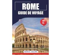 Rome Guide De Voyage 2026: Principales attractions, Incontournables, Sites historiques, Aventures en plein air pour des vacances en Italie