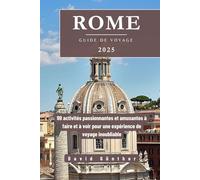 ROME GUIDE DE VOYAGE: 99 activités passionnantes et amusantes à faire et à voir pour une expérience de voyage inoubliable