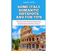 ROME ITALY ROMANTIC HOTSPOTS AND FUN TIPS: Top Vacation Spots for Valentine, Honeymoon and Family Travel