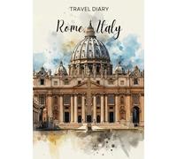 Rome, Italy Travel Diary: Travel Journal Rome - Plan Your Italy Vacation. Notebook to Preserve Unforgettable Travel Memories and Highlights! Perfect Gift for Travelers and Globetrotters