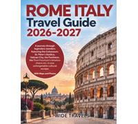 Rome Italy Travel Guide 2026-2027: A journey through legendary wonders featuring the Colosseum, St. Peter’s Basilica, Vatican City, the Pantheon, the ... cultural escape. With Maps and Photos
