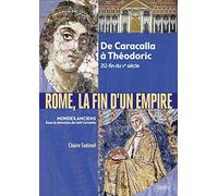 Rome, la fin d'un empire: De Caracalla à Théodoric 212-fin du Ve siècle