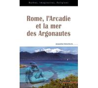 Rome, L'arcadie Et La Mer Des Argonautes - Essai Sur La Naissance D'une Mythologie Des Origines En Occident