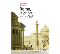 Rome, le prince et la Cité Pouvoir impérial et cérémonies publiques (Ier siècle av. - début du IVe siècle ap. J.-C.) - Stéphane Benoist - Puf - broché - Etude