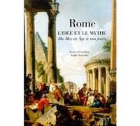 Rome - L'idée Et Le Mythe, Du Moyen-Âge À Nos Jours