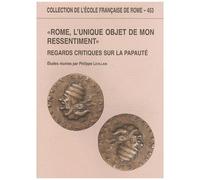 Rome, L'unique Objet De Mon Ressentiment - Regards Critiques Sur La Papauté
