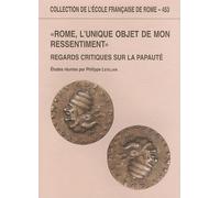 Rome, l'unique objet de mon ressentiment : regards critiques sur la papaute: REGARDS CRITIQUES SUR LA PAPAUTE