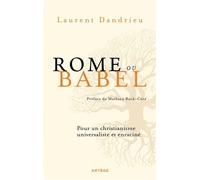 Rome ou Babel Pour un christianisme universaliste et enraciné - Laurent Dandrieu - Artege - broché - Essai