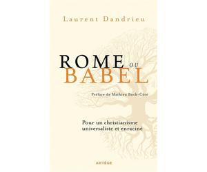 Rome ou Babel Pour un christianisme universaliste et enraciné - Laurent Dandrieu - Artege - broché - Essai