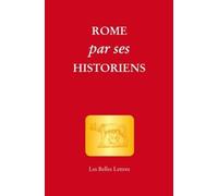 Rome Par Ses Historiens - La Véritable Histoire De Rome Racontée Par Les Historiens Grecs Et Latins