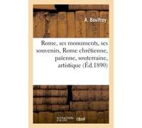 Rome, ses monuments, ses souvenirs : Rome chrétienne, Rome païenne, Rome souterraine, artistique - A. Boulfroy - Hachette Bnf - broché - Livre
