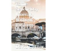 Rome: Seven-Day Itinerary Without Rushing Time: The Philosophy of Being There