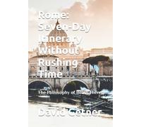 Rome: Seven-Day Itinerary Without Rushing Time: The Philosophy of Being There