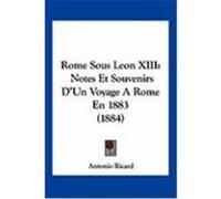 Rome Sous Leon XIII: Notes Et Souvenirs D'Un Voyage a Rome En 1883 (1884) Ricard, Antonio (Auteur)