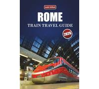 ROME TRAIN TRAVEL GUIDE 2026: Discover Scenic Routes, Historic Stations, Local Insights, and Must-See Destinations Across Southern Europe